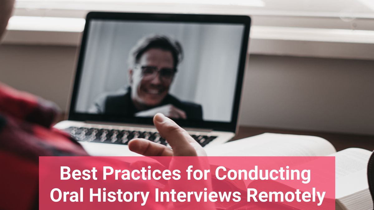 Best Practices for Conducting Oral History Interviews Remotely